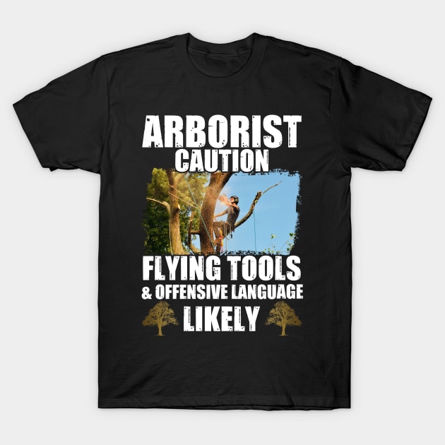 Arborist Caution Flying Tools & Offensive Language Likely T-Shirt by Tee-hub